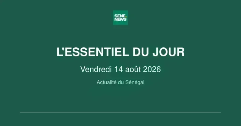 Actualité du Sénégal : le point complet de cette journée Actualité du Sénégal : le point complet du vendredi 14 août 2026